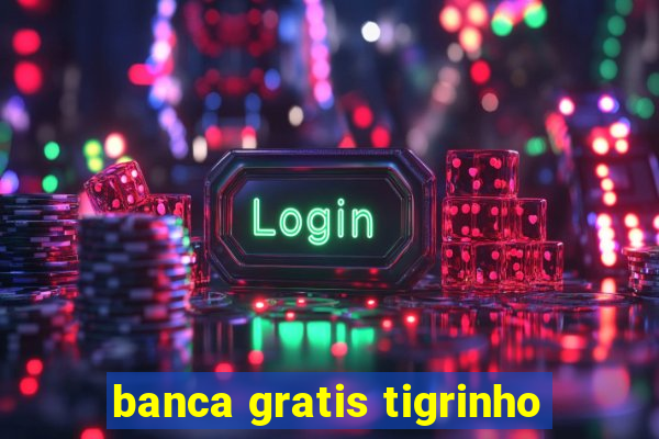 banca gratis tigrinho